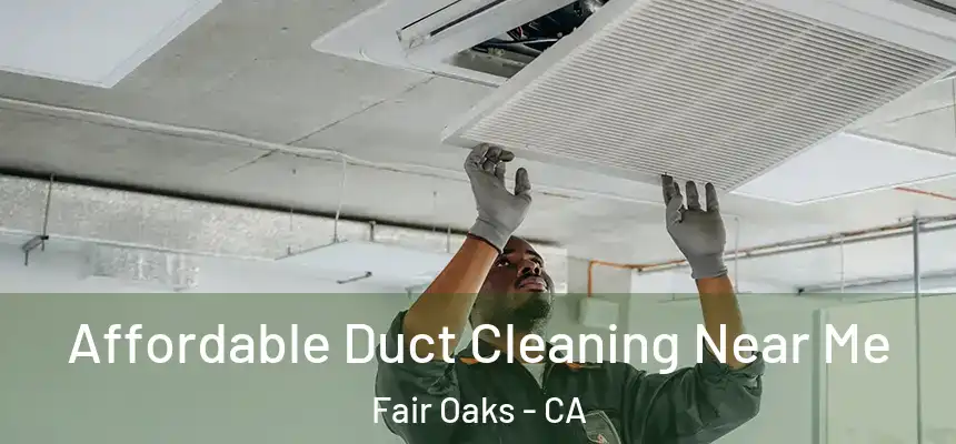Affordable Duct Cleaning Near Me Fair Oaks - CA