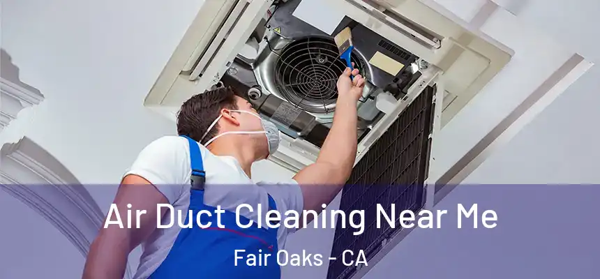 Air Duct Cleaning Near Me Fair Oaks - CA