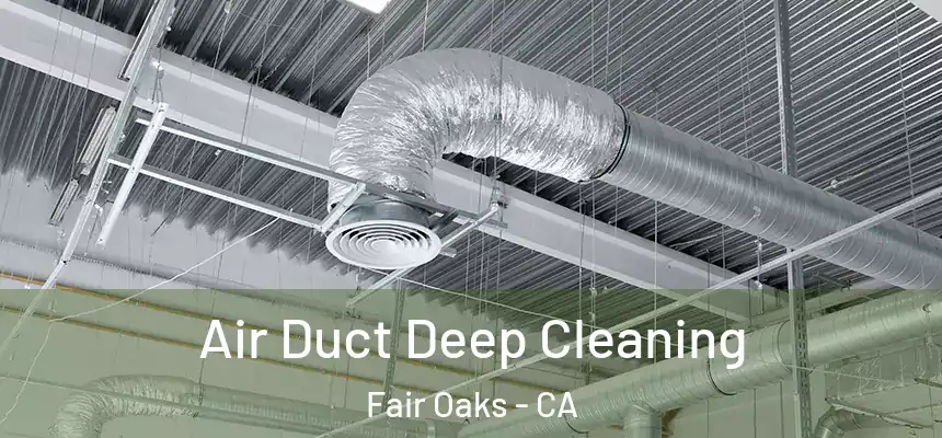  Air Duct Deep Cleaning Fair Oaks - CA