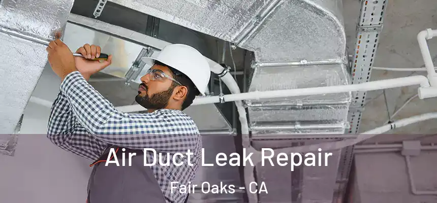  Air Duct Leak Repair Fair Oaks - CA