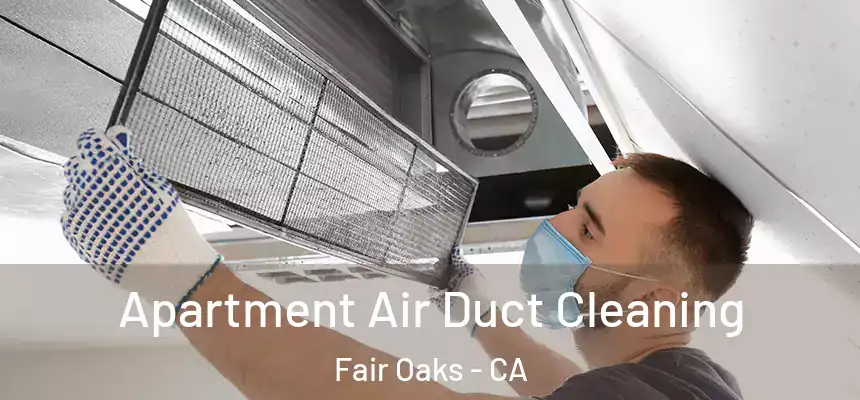 Apartment Air Duct Cleaning Fair Oaks - CA