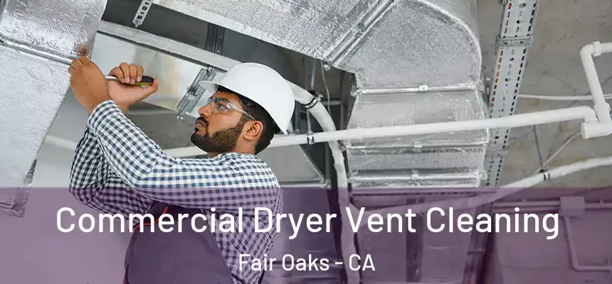  Commercial Dryer Vent Cleaning Fair Oaks - CA