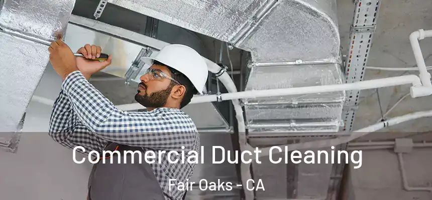 Commercial Duct Cleaning Fair Oaks - CA