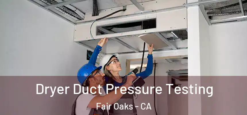  Dryer Duct Pressure Testing Fair Oaks - CA