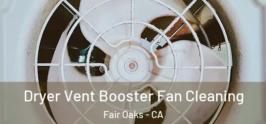 Dryer Vent Booster Fan Cleaning Fair Oaks - CA