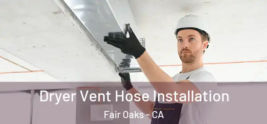  Dryer Vent Hose Installation Fair Oaks - CA