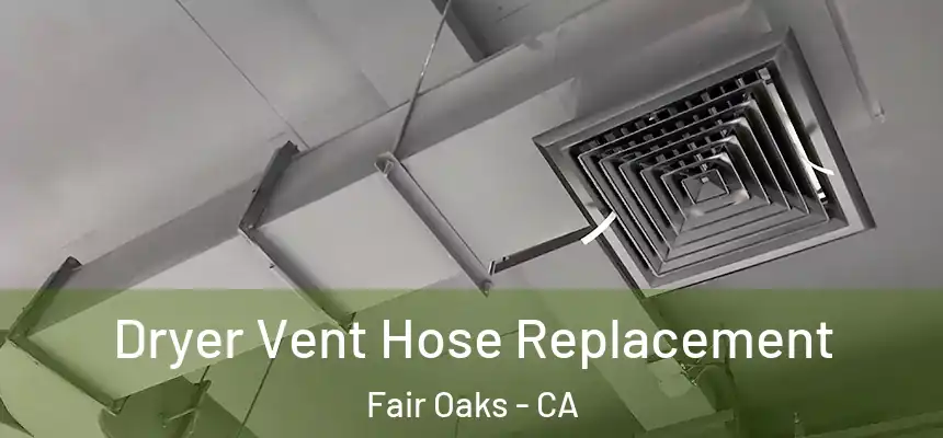 Dryer Vent Hose Replacement Fair Oaks - CA