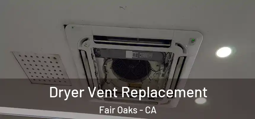Dryer Vent Replacement Fair Oaks - CA