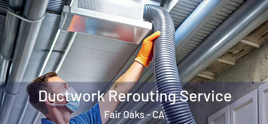  Ductwork Rerouting Service Fair Oaks - CA