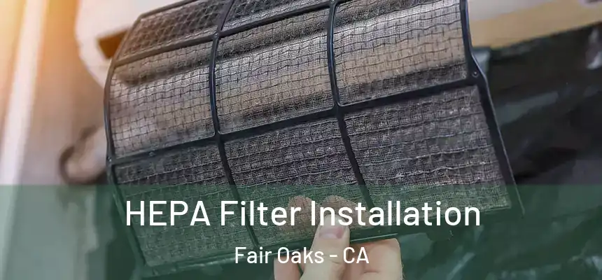  HEPA Filter Installation Fair Oaks - CA
