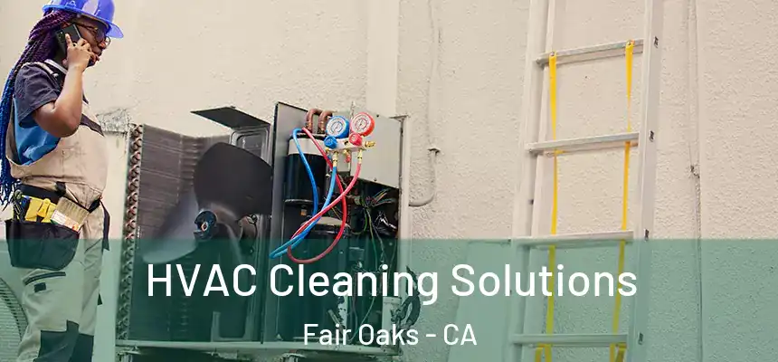  HVAC Cleaning Solutions Fair Oaks - CA