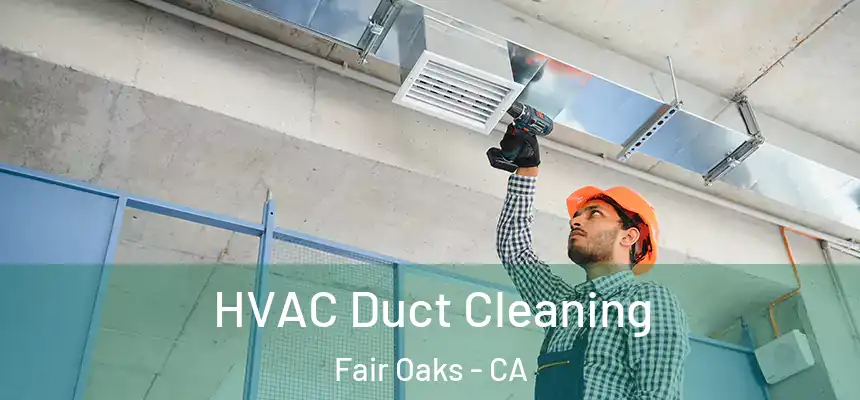  HVAC Duct Cleaning Fair Oaks - CA