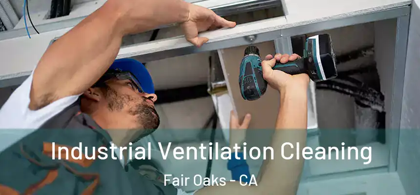 Industrial Ventilation Cleaning Fair Oaks - CA