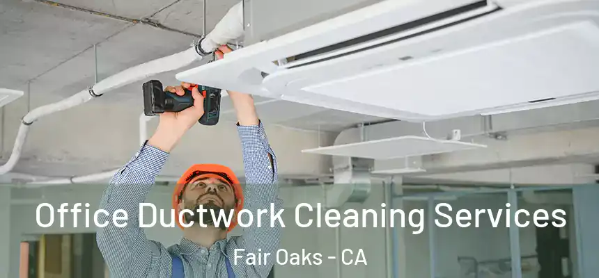 Office Ductwork Cleaning Services Fair Oaks - CA