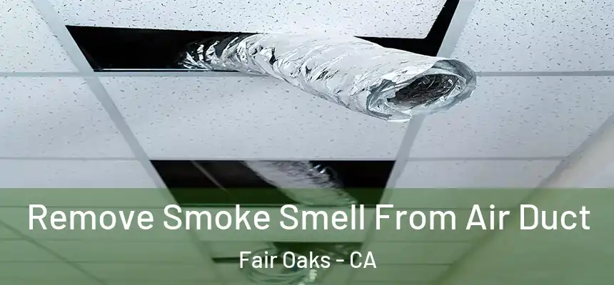  Remove Smoke Smell From Air Duct Fair Oaks - CA