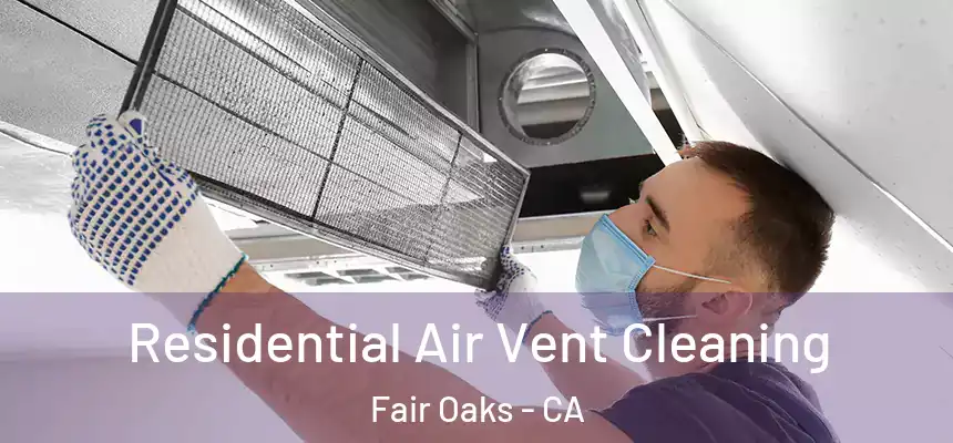 Residential Air Vent Cleaning Fair Oaks - CA