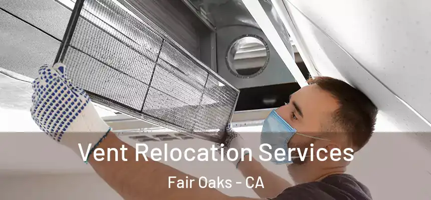 Vent Relocation Services Fair Oaks - CA